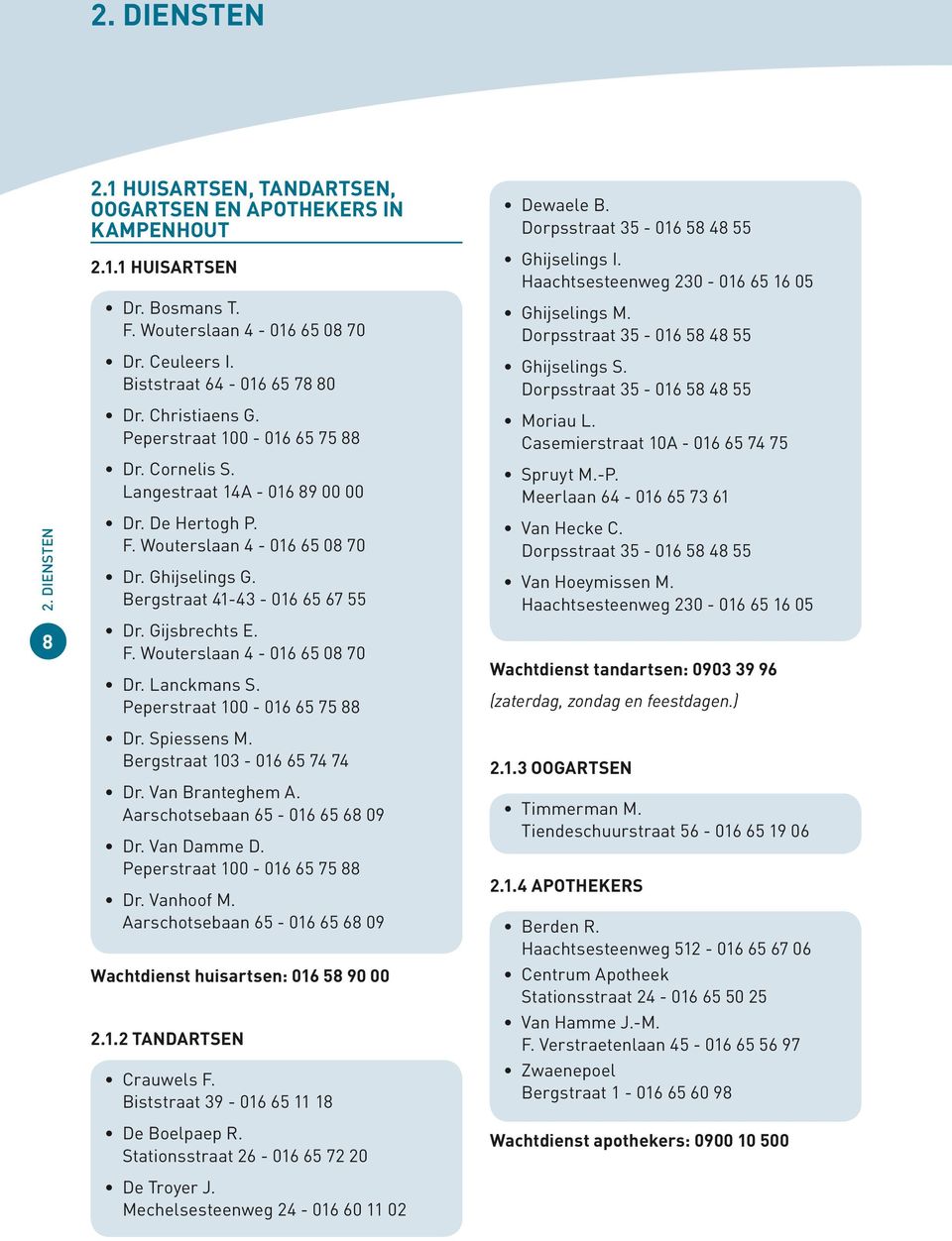 Gijsbrechts E. F. Wouterslaan 4-016 65 08 70 Dr. Lanckmans S. Peperstraat 100-016 65 75 88 Dr. Spiessens M. Bergstraat 103-016 65 74 74 Dr. Van Branteghem A. Aarschotsebaan 65-016 65 68 09 Dr.