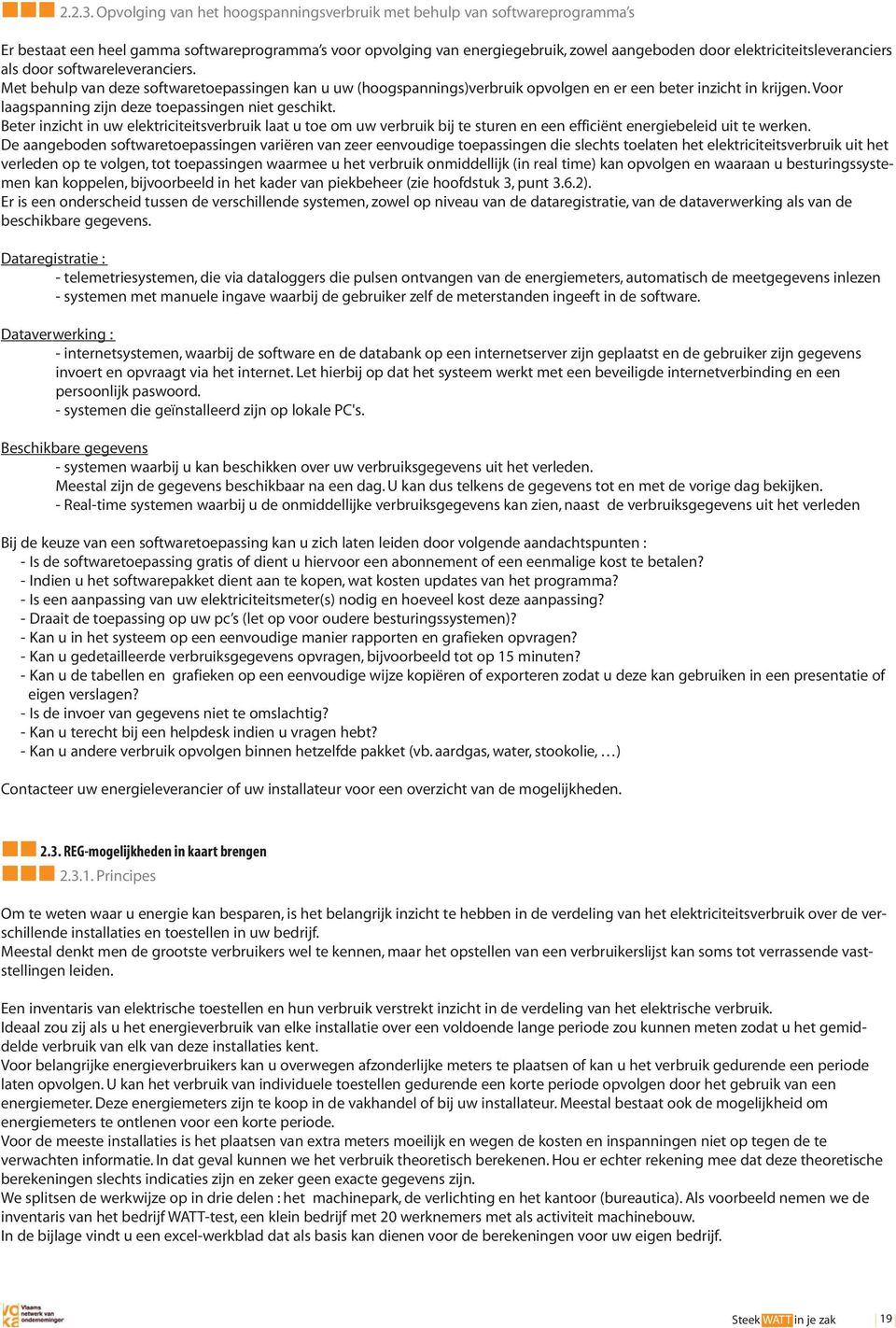 elektriciteitsleveranciers als door softwareleveranciers. Met behulp van deze softwaretoepassingen kan u uw (hoogspannings)verbruik opvolgen en er een beter inzicht in krijgen.