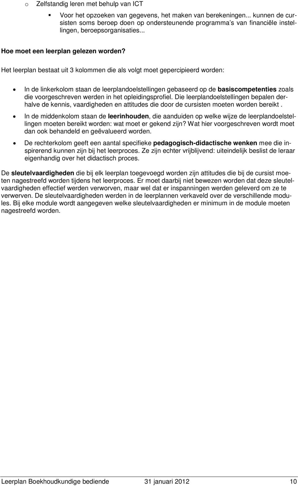 Het leerplan bestaat uit 3 kolommen die als volgt moet gepercipieerd worden: In de linkerkolom staan de leerplandoelstellingen gebaseerd op de basiscompetenties zoals die voorgeschreven werden in het