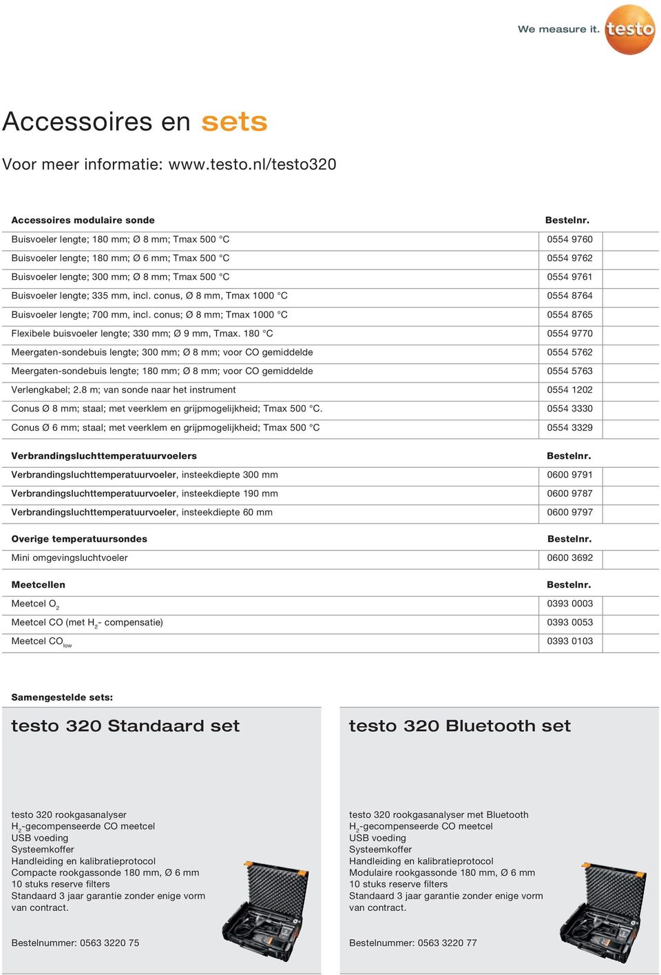 335 mm, incl. conus, Ø 8 mm, Tmax 1000 C Buisvoeler lengte; 700 mm, incl. conus; Ø 8 mm; Tmax 1000 C Flexibele buisvoeler lengte; 330 mm; Ø 9 mm, Tmax.