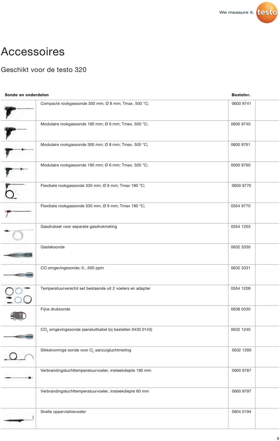 500 C; 0600 9760 Flexibele rookgassonde 330 mm; Ø 9 mm; Tmax 180 C; 0600 9770 Flexibele rookgassonde 330 mm; Ø 9 mm; Tmax 180 C; 0554 9770 Gasdrukset voor separate gasdrukmeting 0554 1203 Gasleksonde