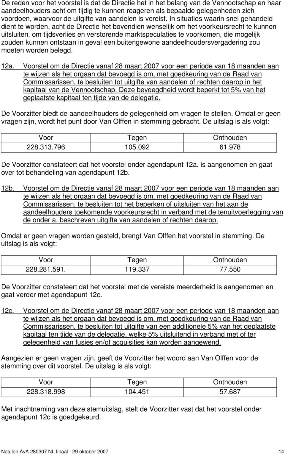 In situaties waarin snel gehandeld dient te worden, acht de Directie het bovendien wenselijk om het voorkeursrecht te kunnen uitsluiten, om tijdsverlies en verstorende marktspeculaties te voorkomen,