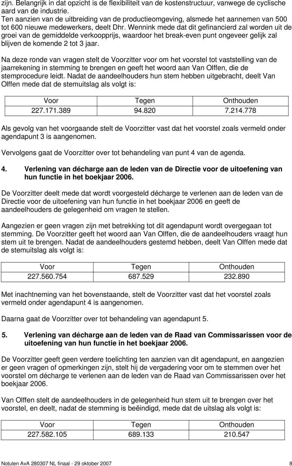 Wennink mede dat dit gefinancierd zal worden uit de groei van de gemiddelde verkoopprijs, waardoor het break-even punt ongeveer gelijk zal blijven de komende 2 tot 3 jaar.