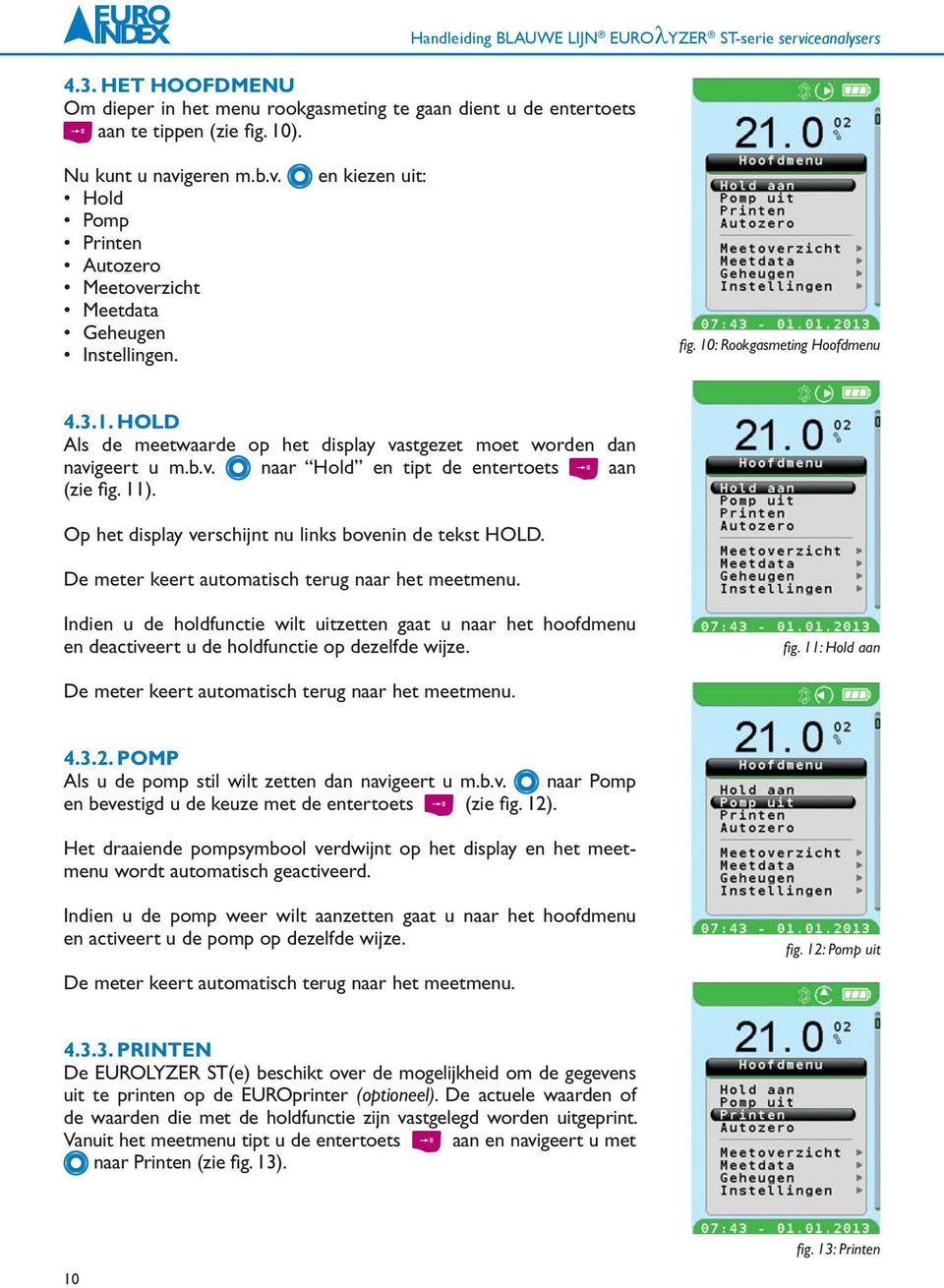 b.v. naar Hold en tipt de entertoets aan (zie fi g. 11). Op het display verschijnt nu links bovenin de tekst HOLD. De meter keert automatisch terug naar het meetmenu.