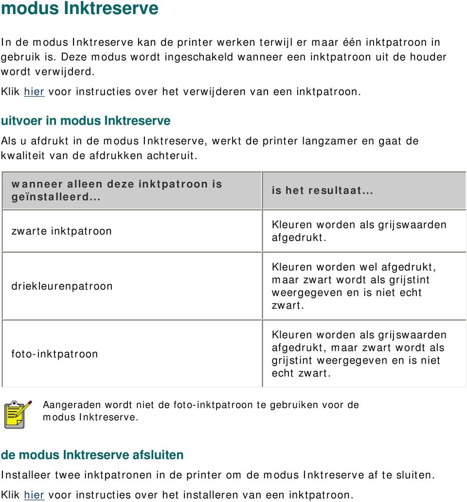 uitvoer in modus Inktreserve Als u afdrukt in de modus Inktreserve, werkt de printer langzamer en gaat de kwaliteit van de afdrukken achteruit. wanneer alleen deze inktpatroon is geïnstalleerd.