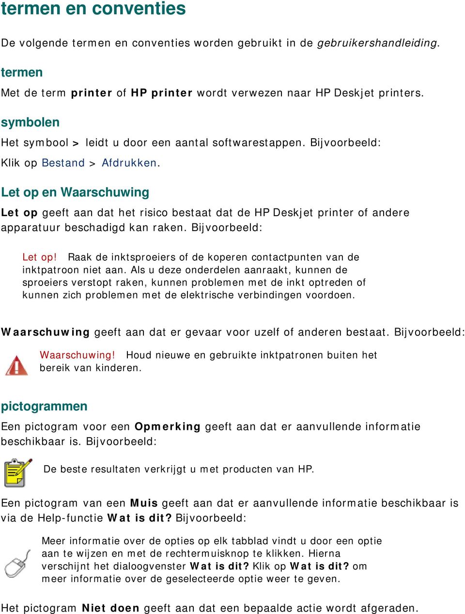 Let op en Waarschuwing Let op geeft aan dat het risico bestaat dat de HP Deskjet printer of andere apparatuur beschadigd kan raken. Bijvoorbeeld: Let op!