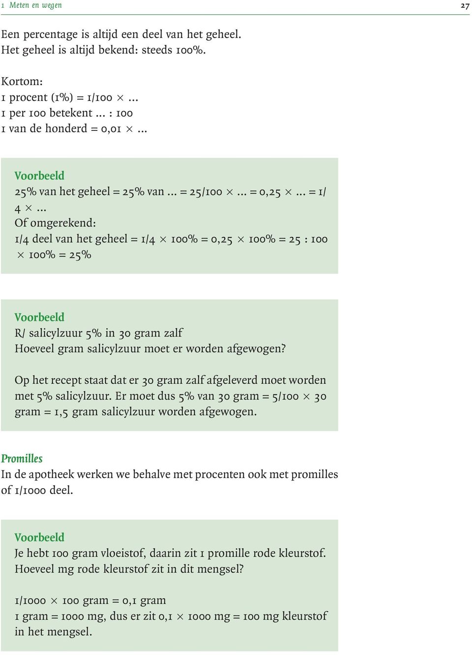 .. Of omgerekend: 1/4 deel van het geheel = 1/4 6 100% = 0,25 6 100% = 25 : 100 6 100% = 25% Voorbeeld R/ salicylzuur 5% in 30 gram zalf Hoeveel gram salicylzuur moet er worden afgewogen?