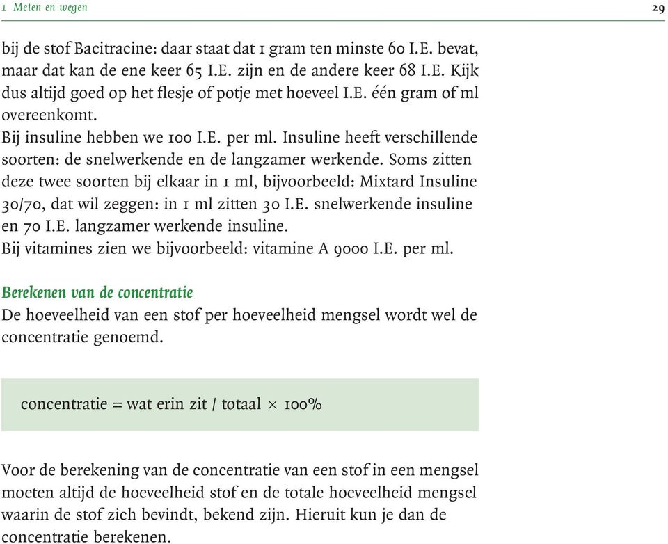 Soms zitten deze twee soorten bij elkaar in 1 ml, bijvoorbeeld: Mixtard Insuline 30/70, dat wil zeggen: in 1 ml zitten 30 I.E. snelwerkende insuline en 70 I.E. langzamer werkende insuline.