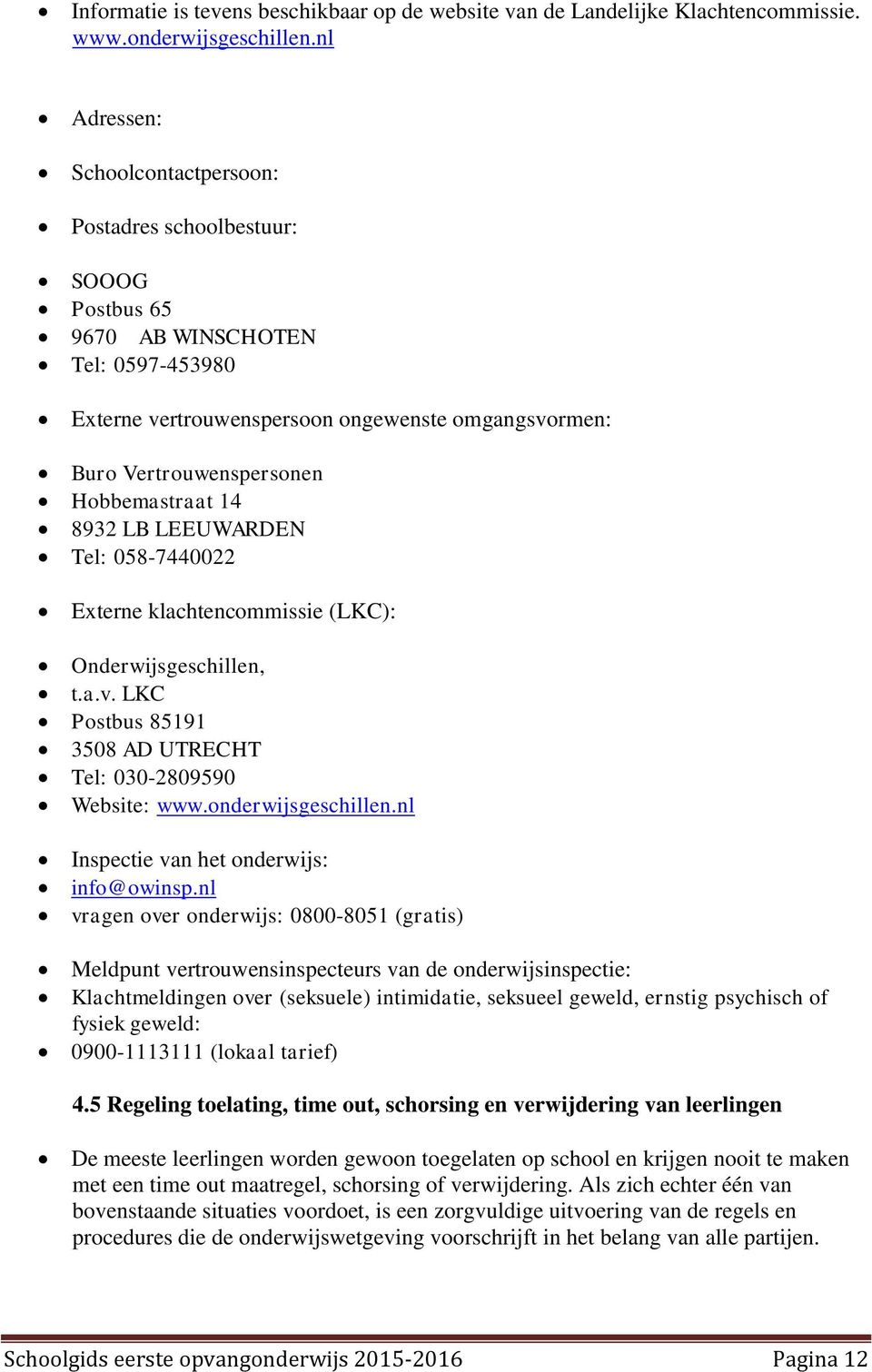 Hobbemastraat 14 8932 LB LEEUWARDEN Tel: 058-7440022 Externe klachtencommissie (LKC): Onderwijsgeschillen, t.a.v. LKC Postbus 85191 3508 AD UTRECHT Tel: 030-2809590 Website: www.onderwijsgeschillen.