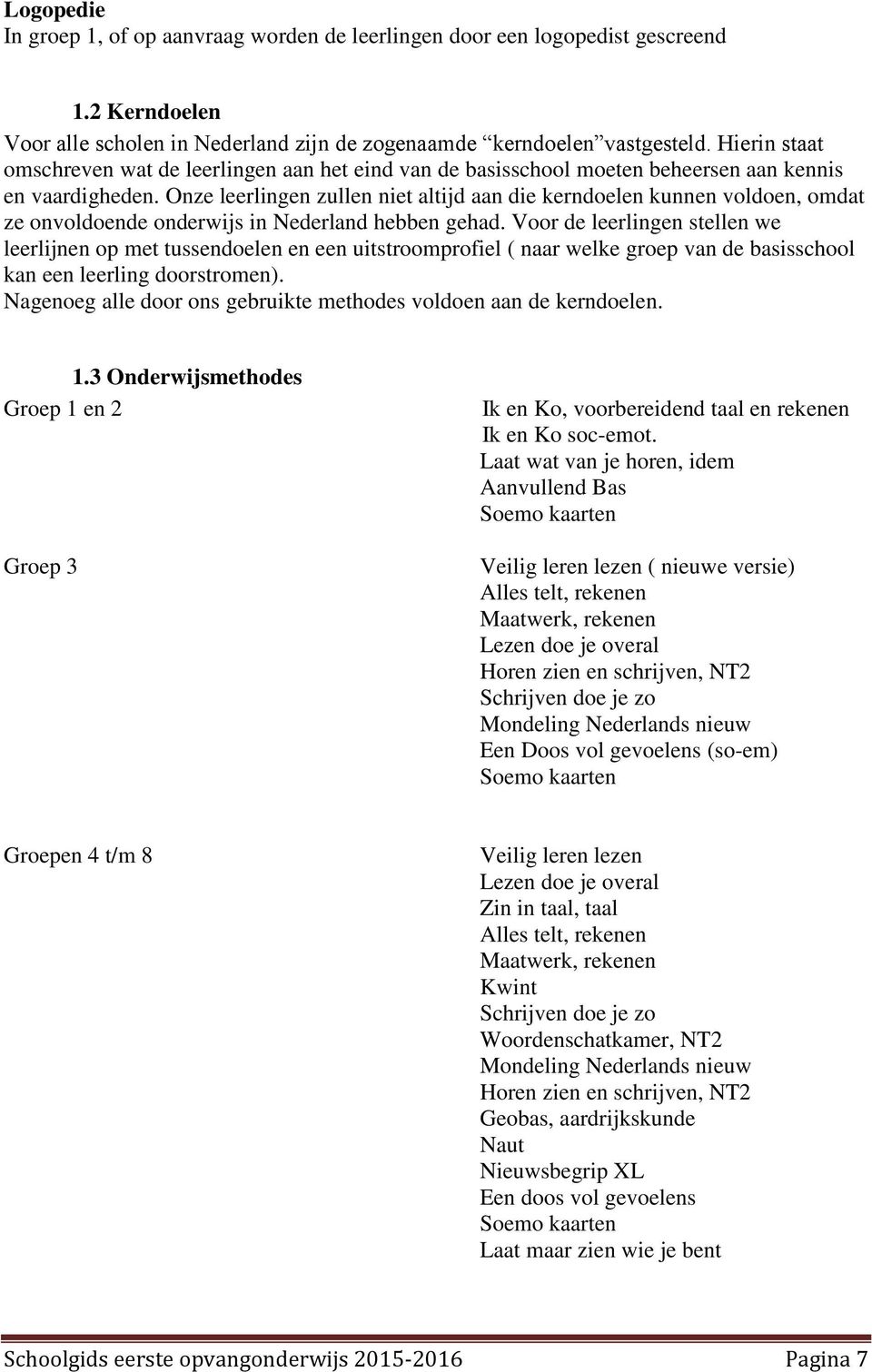 Onze leerlingen zullen niet altijd aan die kerndoelen kunnen voldoen, omdat ze onvoldoende onderwijs in Nederland hebben gehad.