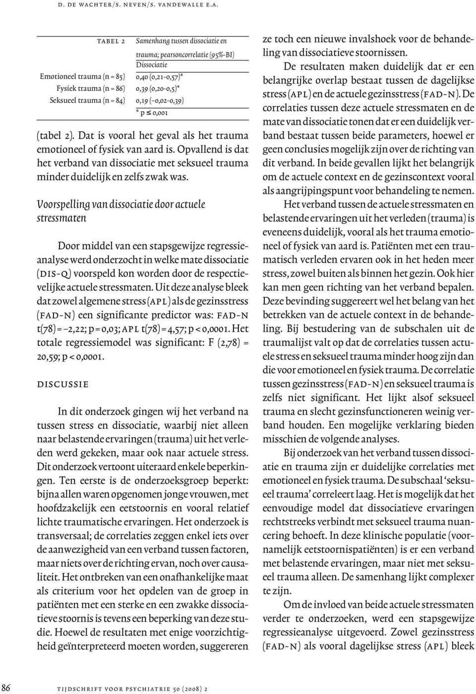 dewalle e.a. tabel 2 Samenhang tussen dissociatie en trauma; pearsoncorrelatie (95%-BI) Dissociatie Emotioneel trauma (n = 85) 0,40 (0,21-0,57)* Fysiek trauma (n = 86) 0,39 (0,20-0,5)* Seksueel