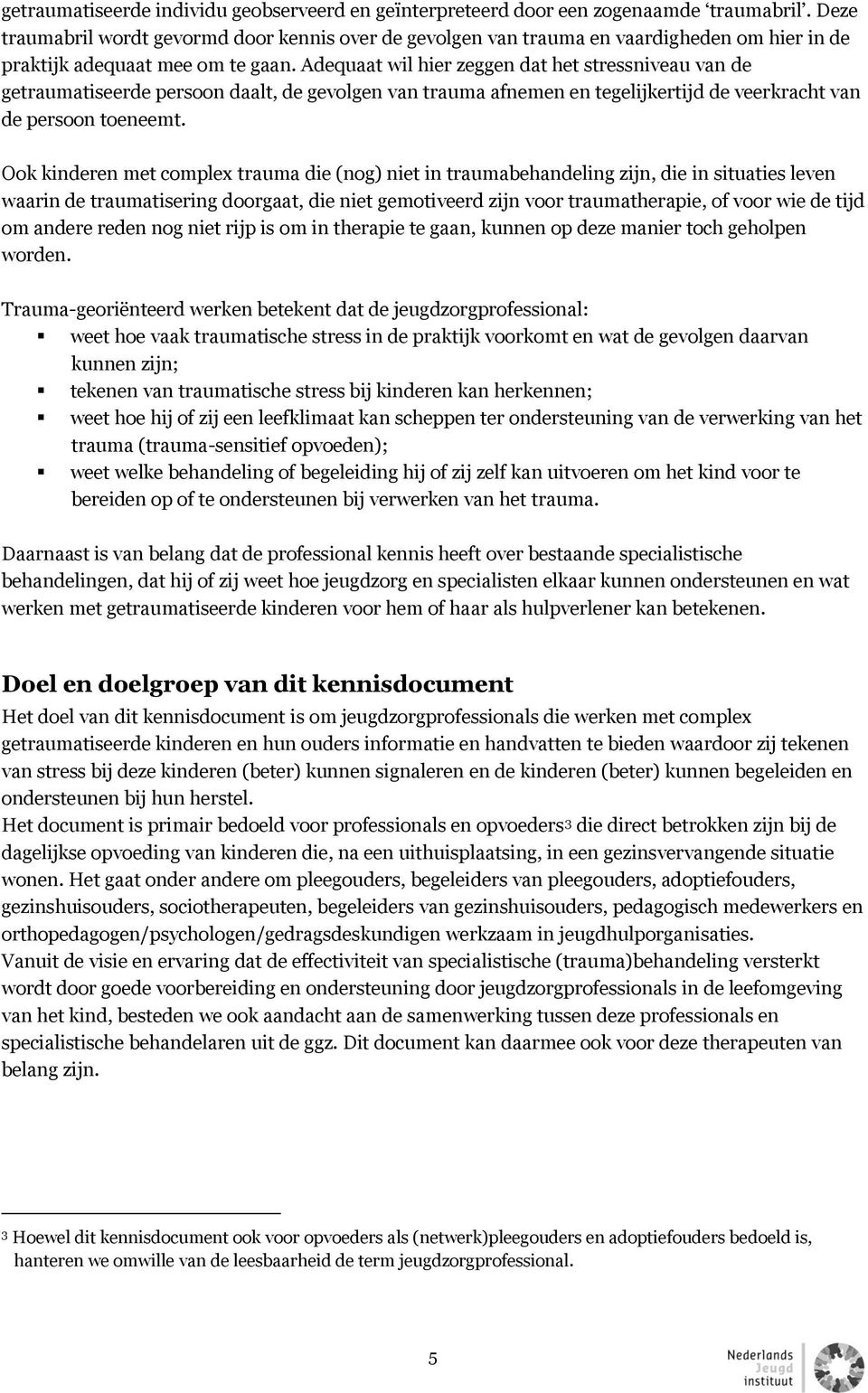 Adequaat wil hier zeggen dat het stressniveau van de getraumatiseerde persoon daalt, de gevolgen van trauma afnemen en tegelijkertijd de veerkracht van de persoon toeneemt.