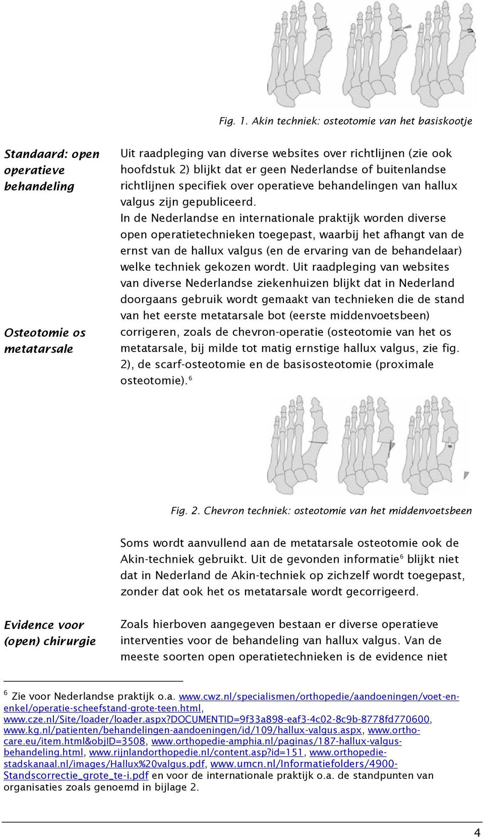 er geen Nederlandse of buitenlandse richtlijnen specifiek over operatieve behandelingen van hallux valgus zijn gepubliceerd.