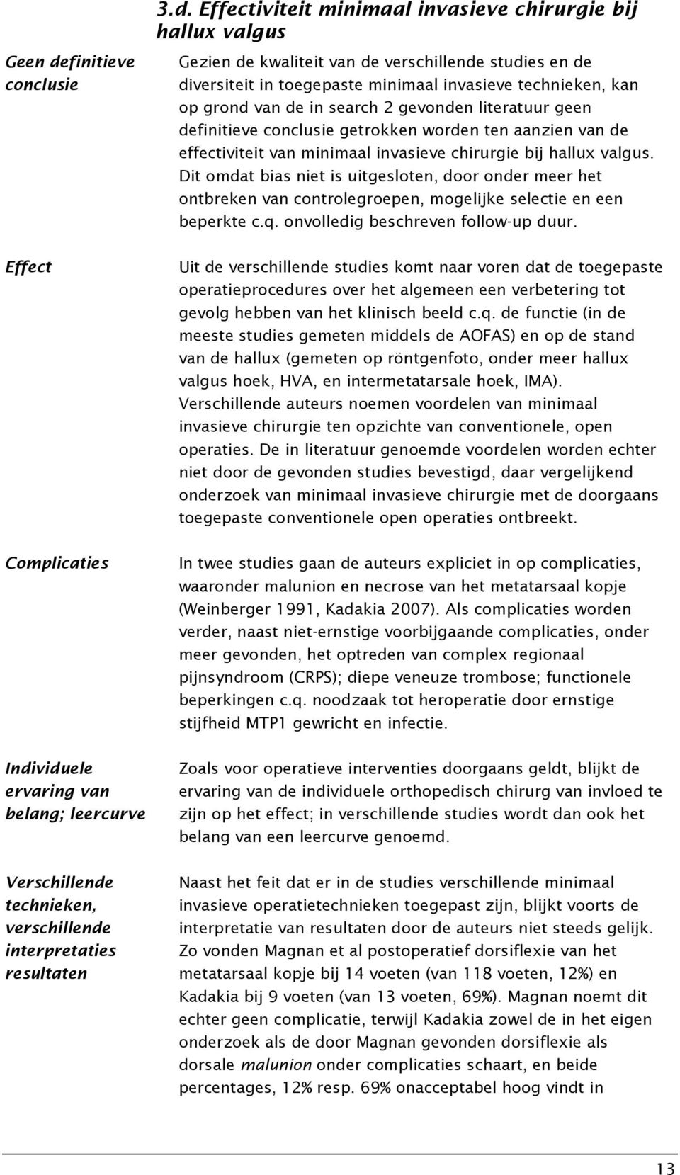 viduele ervaring van belang; leercurve Verschillende technieken, verschillende interpretaties resultaten 3.d. Effectiviteit minimaal invasieve chirurgie bij hallux valgus Gezien de kwaliteit van de