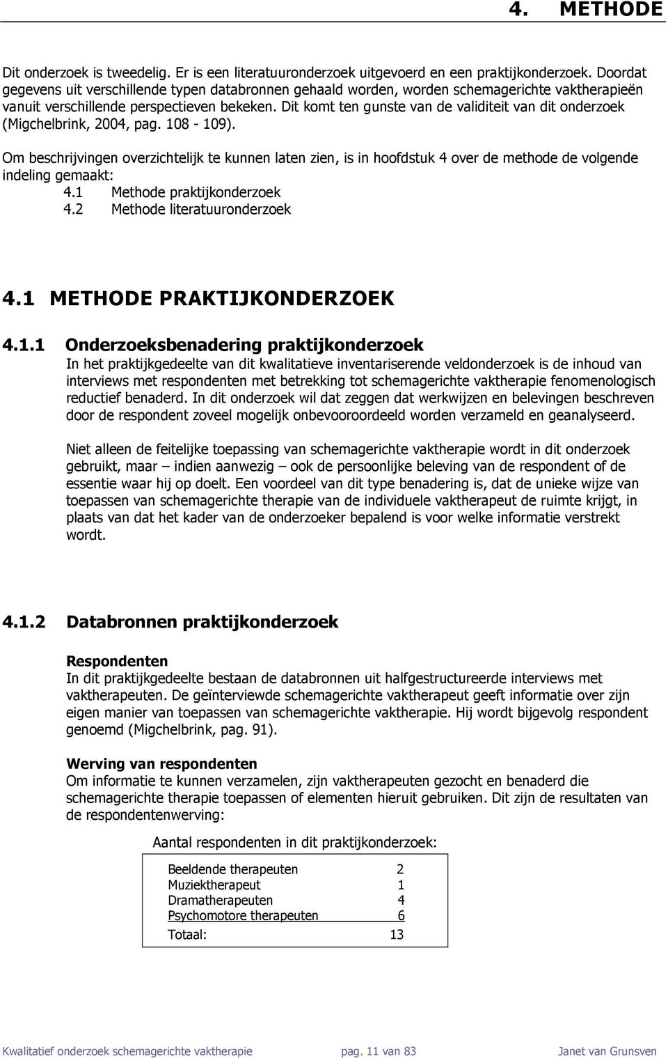 Dit komt ten gunste van de validiteit van dit onderzoek (Migchelbrink, 2004, pag. 108-109).