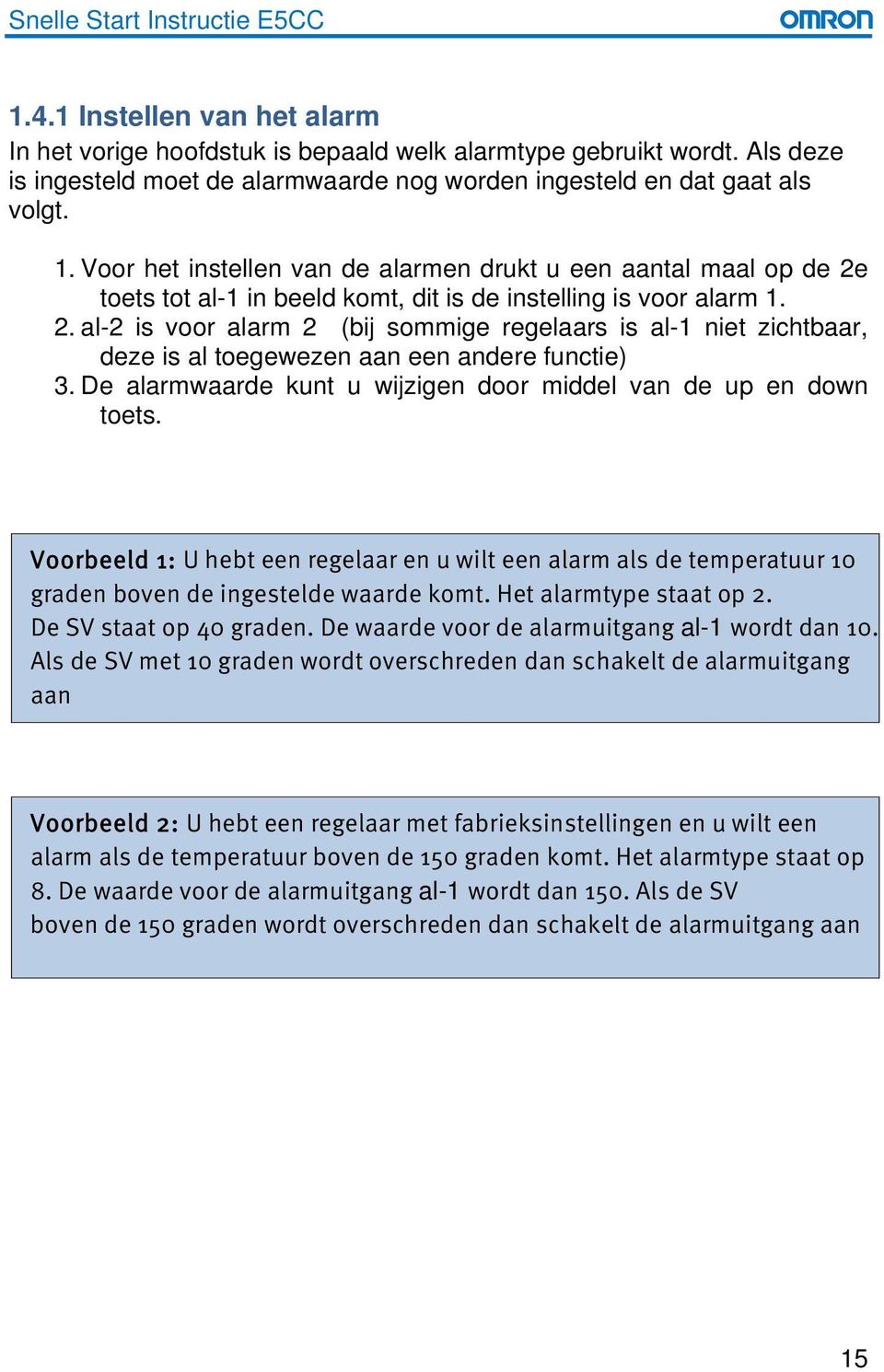 Voor het instellen van de alarmen drukt u een aantal maal op de 2e toets tot al-1 in beeld komt, dit is de instelling is voor alarm 1. 2. al-2 is voor alarm 2 (bij sommige regelaars is al-1 niet zichtbaar, deze is al toegewezen aan een andere functie) 3.