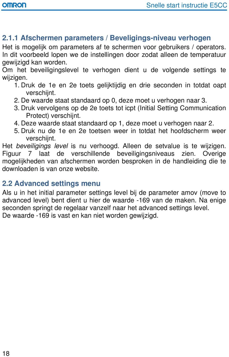 Druk de 1e en 2e toets gelijktijdig en drie seconden in totdat oapt verschijnt. 2. De waarde staat standaard op 0, deze moet u verhogen naar 3.