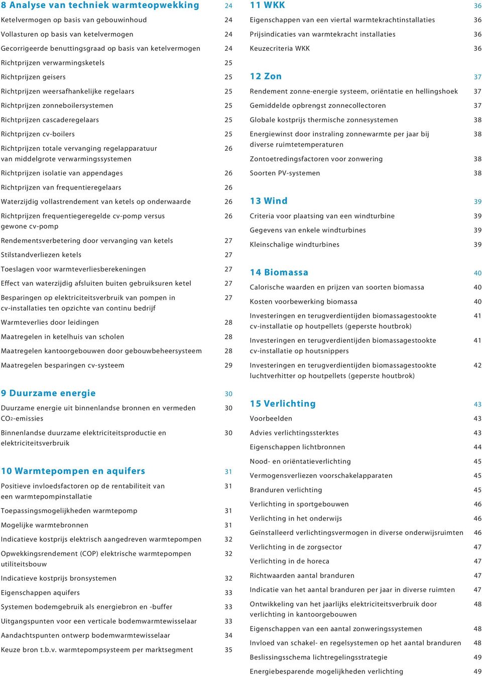 weersafhankelijke regelaars 25 Richtprijzen zonneboilersystemen 25 Richtprijzen cascaderegelaars 25 Richtprijzen cv-boilers 25 Richtprijzen totale vervanging regelapparatuur 26 van middelgrote