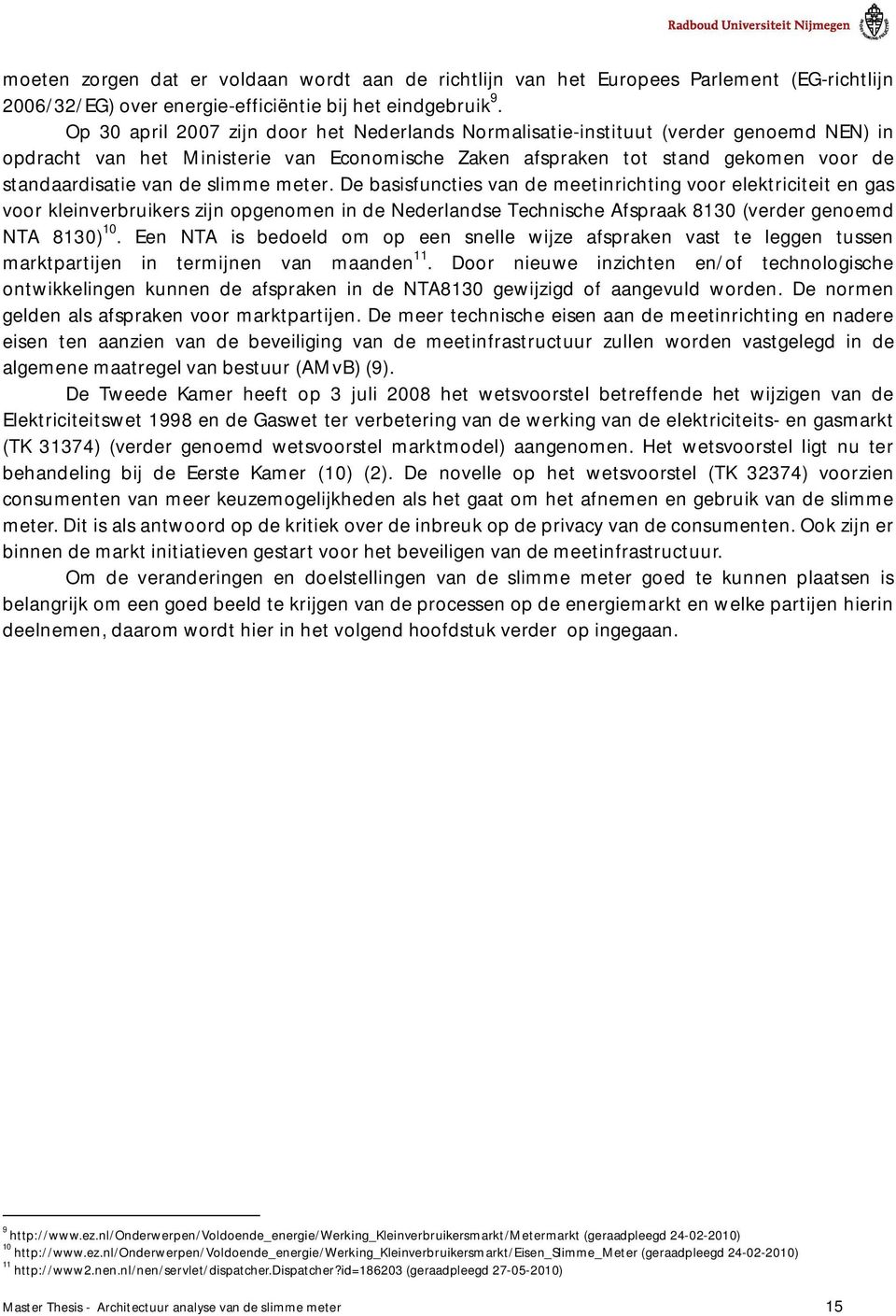 slimme meter. De basisfuncties van de meetinrichting voor elektriciteit en gas voor kleinverbruikers zijn opgenomen in de Nederlandse Technische Afspraak 8130 (verder genoemd NTA 8130) 10.