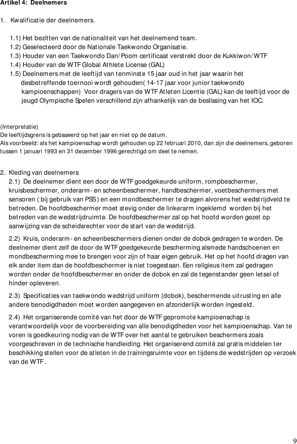 5) Deelnemers met de leeftijd van tenminste 15 jaar oud in het jaar waarin het desbetreffende toernooi wordt gehouden( 14-17 jaar voor junior taekwondo kampioenschappen) Voor dragers van de WTF