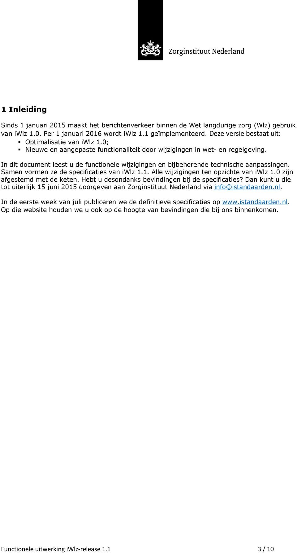 In dit document leest u de functionele wijzigingen en bijbehorende technische aanpassingen. Samen vormen ze de specificaties van iwlz 1.1. Alle wijzigingen ten opzichte van iwlz 1.