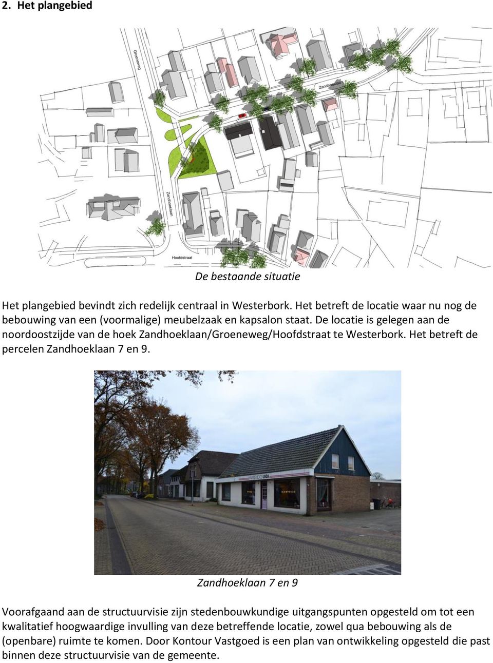 De locatie is gelegen aan de noordoostzijde van de hoek Zandhoeklaan/Groeneweg/Hoofdstraat te Westerbork. Het betreft de percelen Zandhoeklaan 7 en 9.