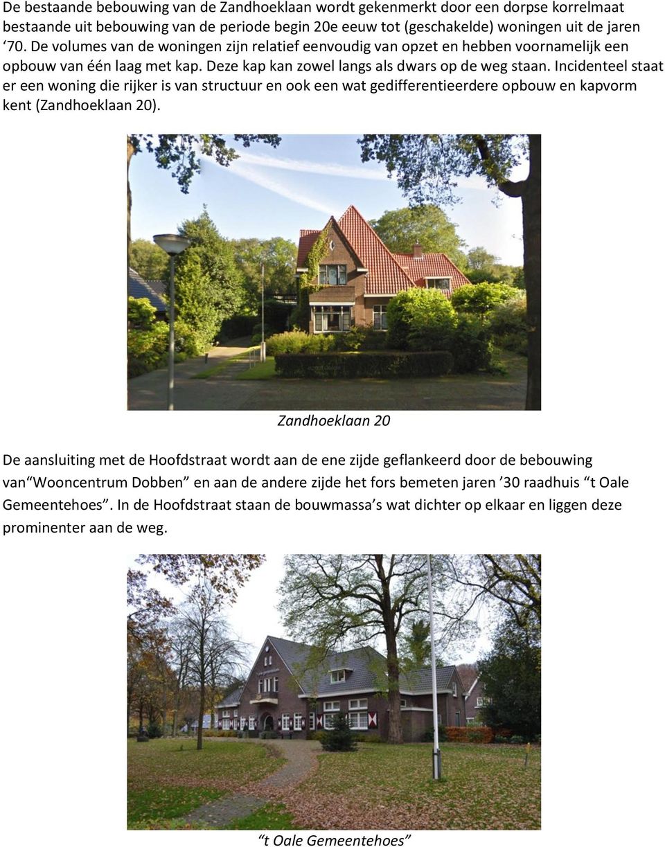 Incidenteel staat er een woning die rijker is van structuur en ook een wat gedifferentieerdere opbouw en kapvorm kent (Zandhoeklaan 20).