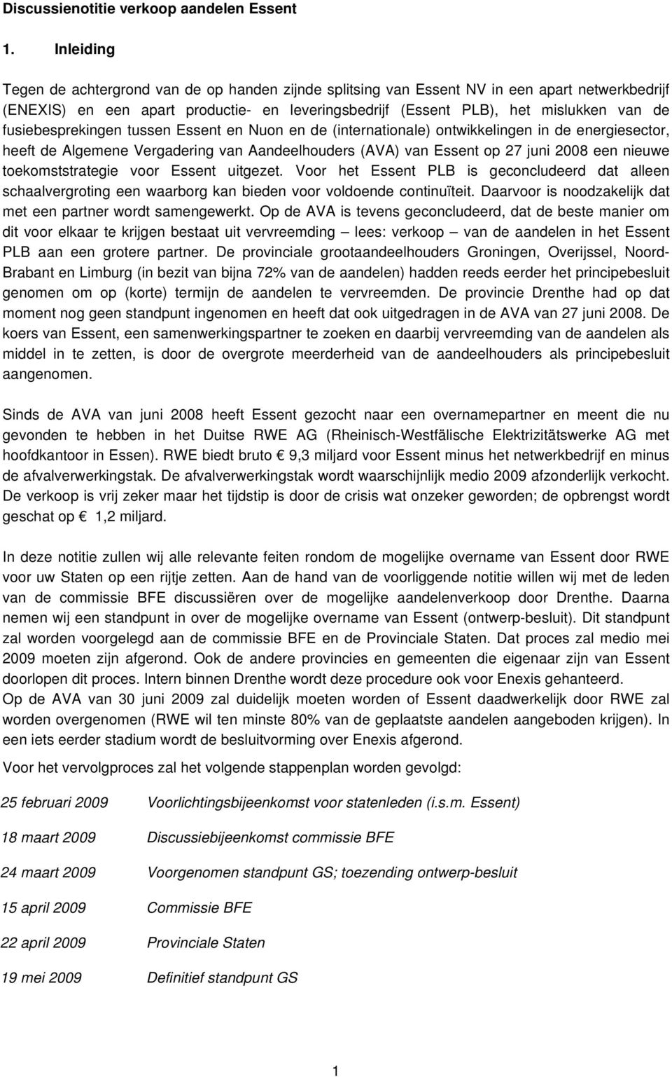 fusiebesprekingen tussen Essent en Nuon en de (internationale) ontwikkelingen in de energiesector, heeft de Algemene Vergadering van Aandeelhouders (AVA) van Essent op 27 juni 2008 een nieuwe