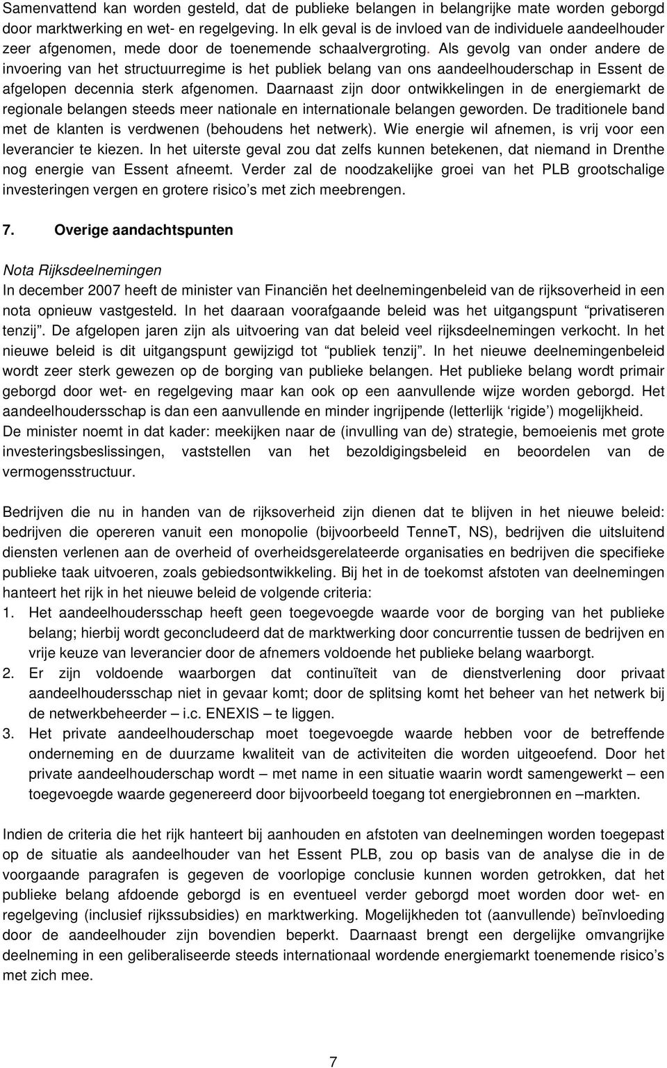 Als gevolg van onder andere de invoering van het structuurregime is het publiek belang van ons aandeelhouderschap in Essent de afgelopen decennia sterk afgenomen.