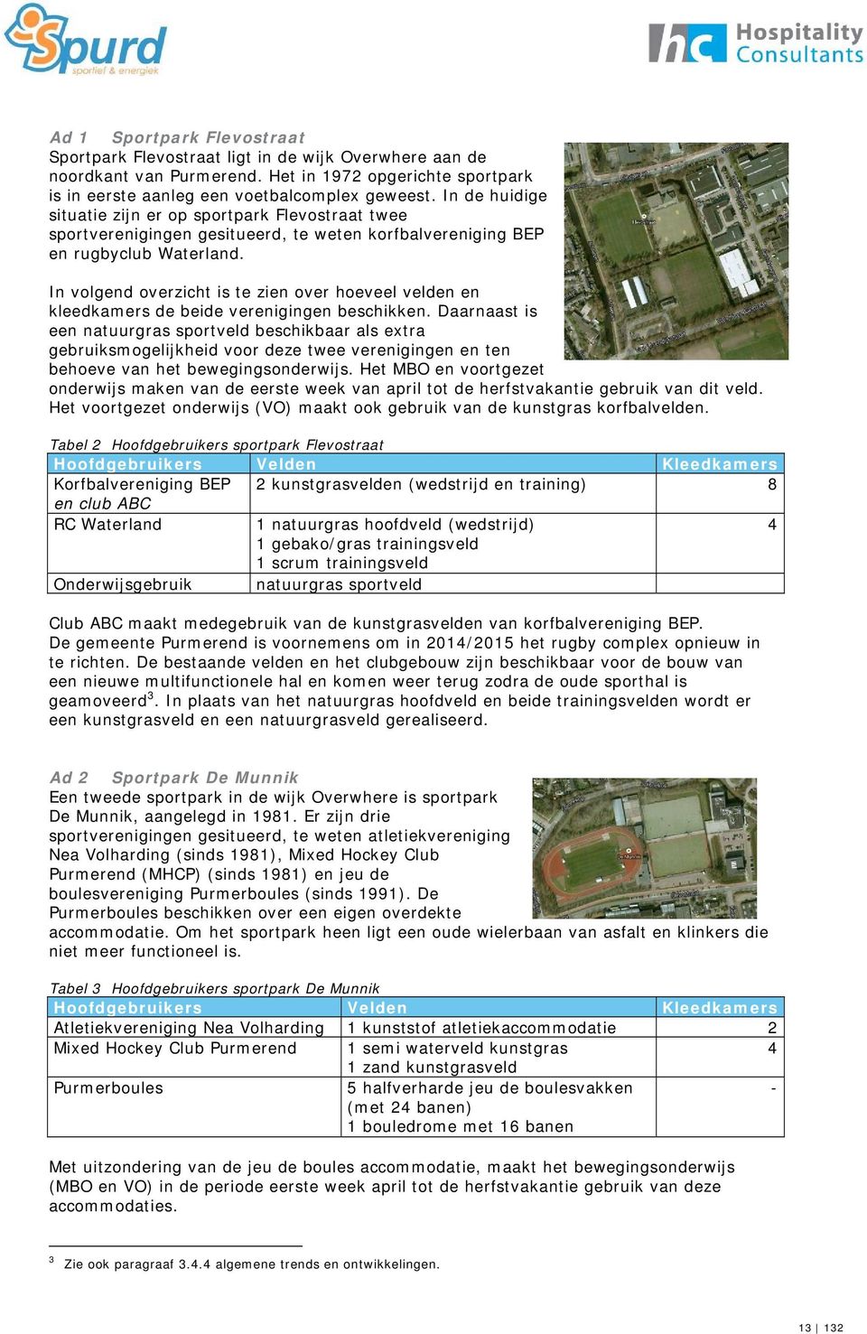 In volgend overzicht is te zien over hoeveel velden en kleedkamers de beide verenigingen beschikken.