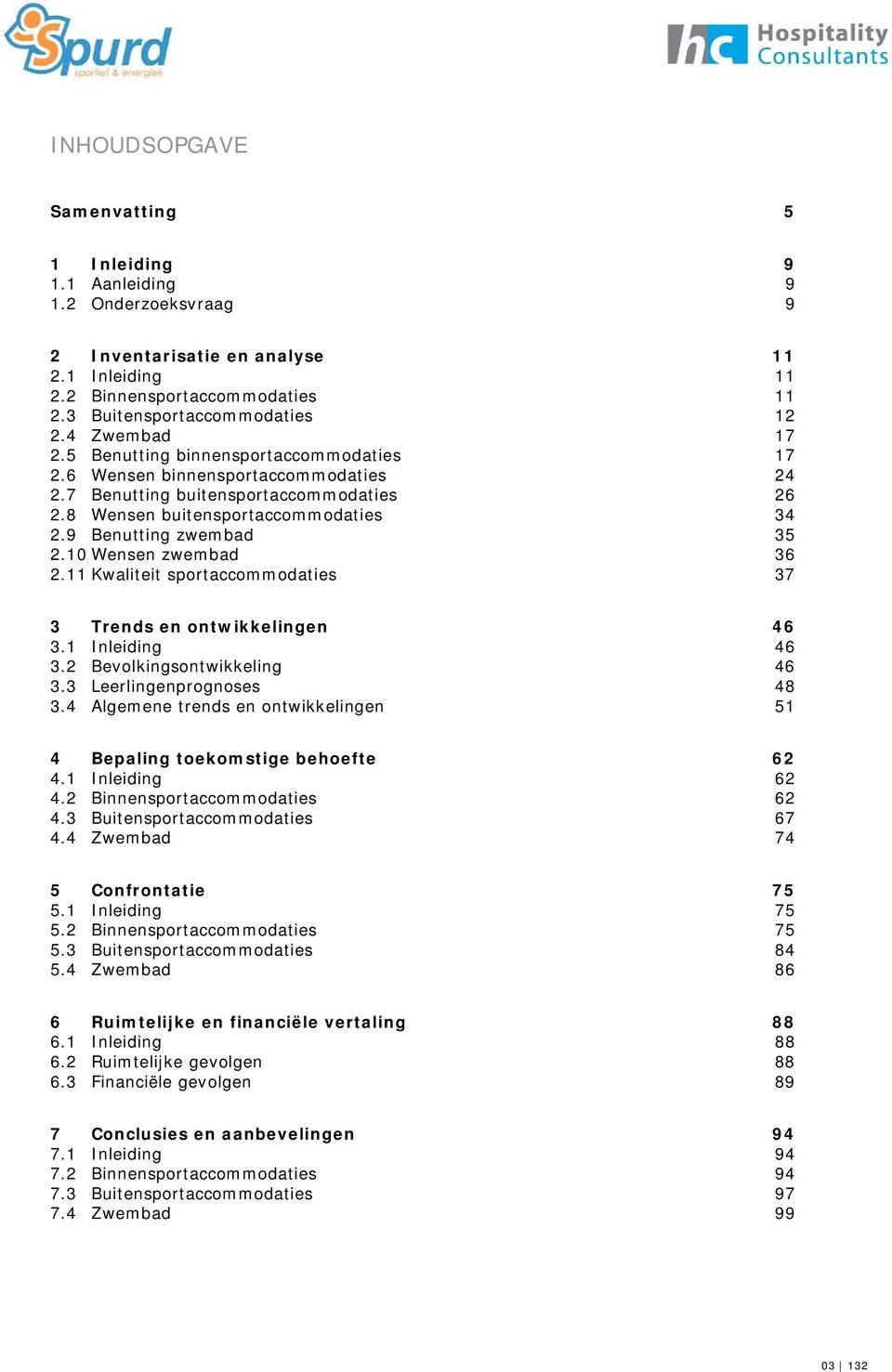 9 Benutting zwembad 35 2.10 Wensen zwembad 36 2.11 Kwaliteit sportaccommodaties 37 3 Trends en ontwikkelingen 46 3.1 Inleiding 46 3.2 Bevolkingsontwikkeling 46 3.3 Leerlingenprognoses 48 3.