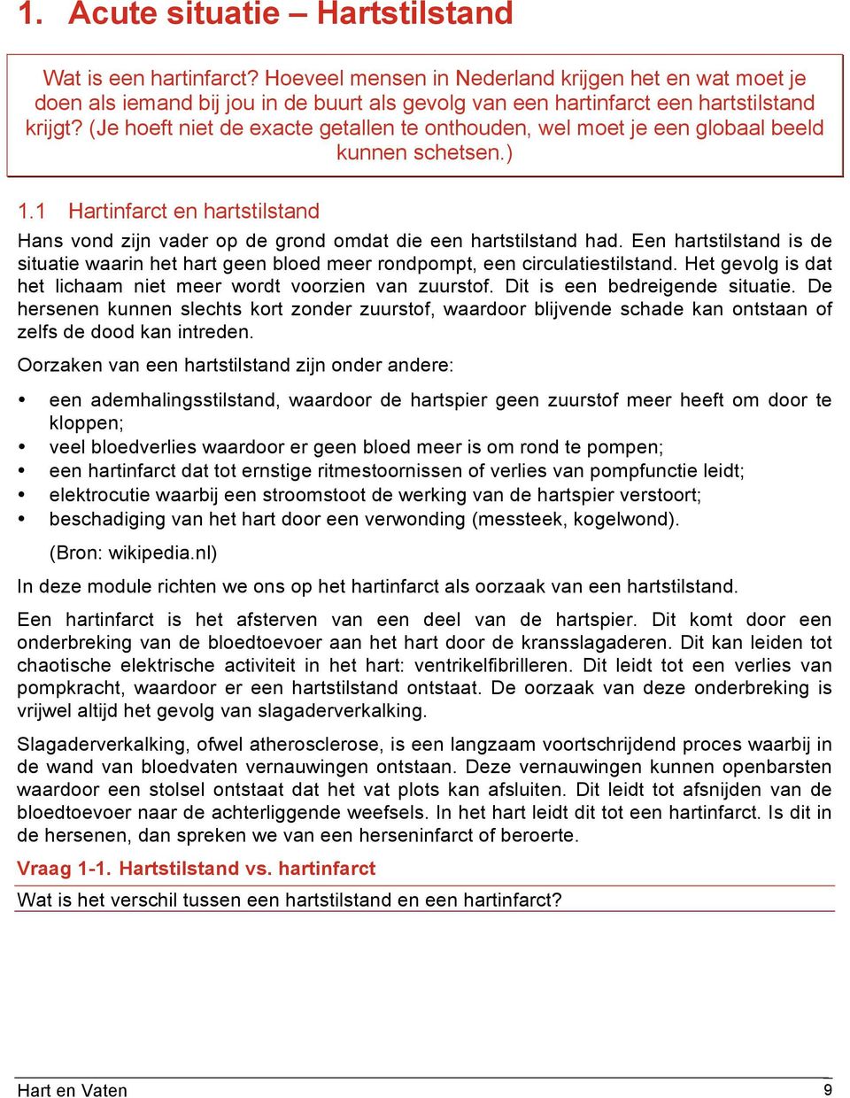 (Je hoeft niet de exacte getallen te onthouden, wel moet je een globaal beeld kunnen schetsen.) 1.1 Hartinfarct en hartstilstand Hans vond zijn vader op de grond omdat die een hartstilstand had.