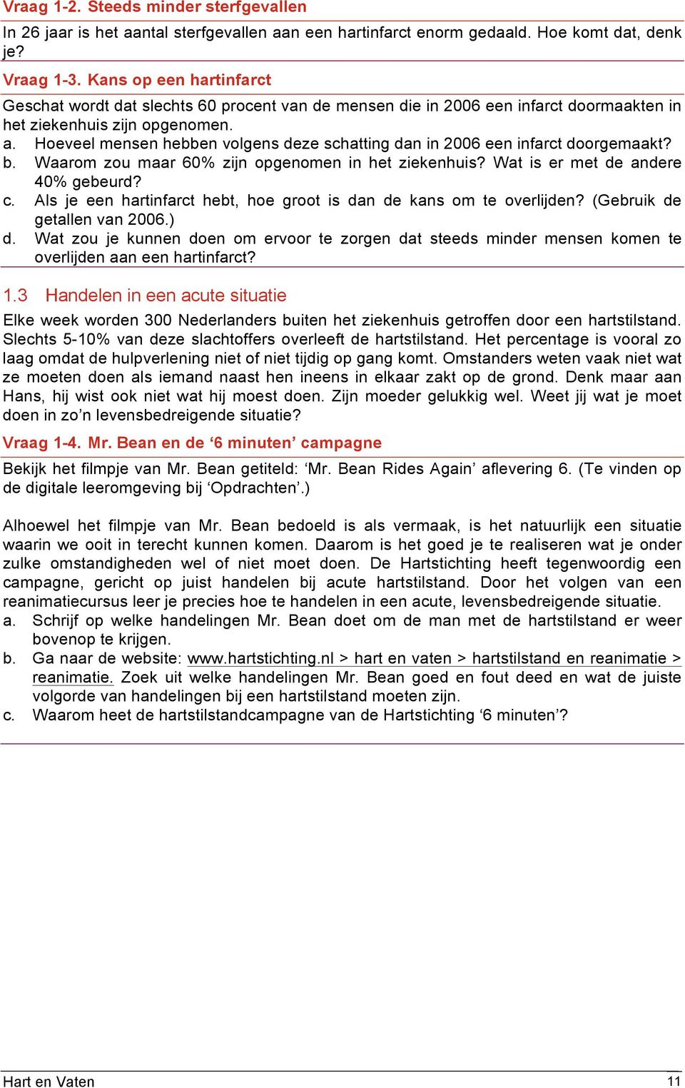 Hoeveel mensen hebben volgens deze schatting dan in 2006 een infarct doorgemaakt? b. Waarom zou maar 60% zijn opgenomen in het ziekenhuis? Wat is er met de andere 40% gebeurd? c.