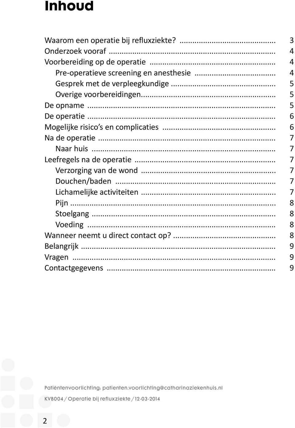 .. 7 Naar huis... 7 Leefregels na de operatie... 7 Verzorging van de wond... 7 Douchen/baden... 7 Lichamelijke activiteiten... 7 Pijn... 8 Stoelgang... 8 Voeding.