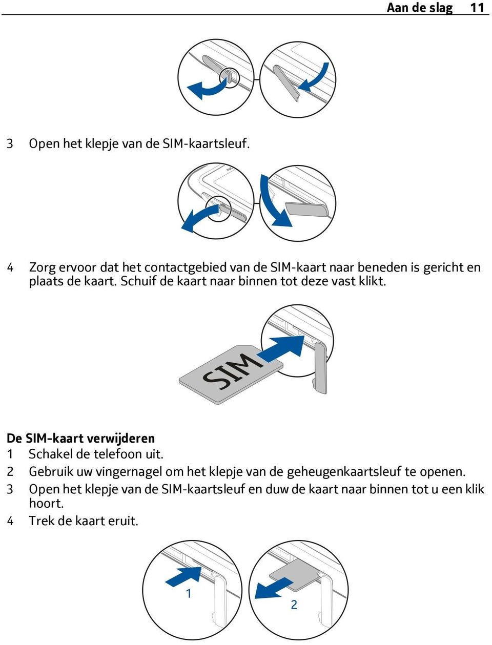 Schuif de kaart naar binnen tot deze vast klikt. De SIM-kaart verwijderen 1 Schakel de telefoon uit.