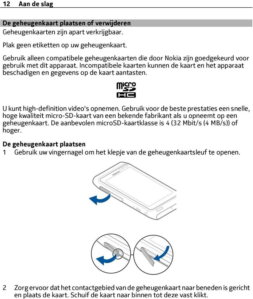 Incompatibele kaarten kunnen de kaart en het apparaat beschadigen en gegevens op de kaart aantasten. U kunt high-definition video's opnemen.