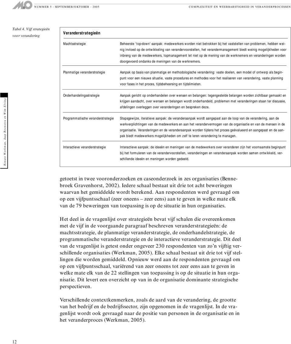 hebben weinig invloed op de ontwikkeling van verandervoorstellen, het verandermanagement biedt weinig mogelijkheden voor inbreng van de medewerkers, topmanagement let niet op de mening van de