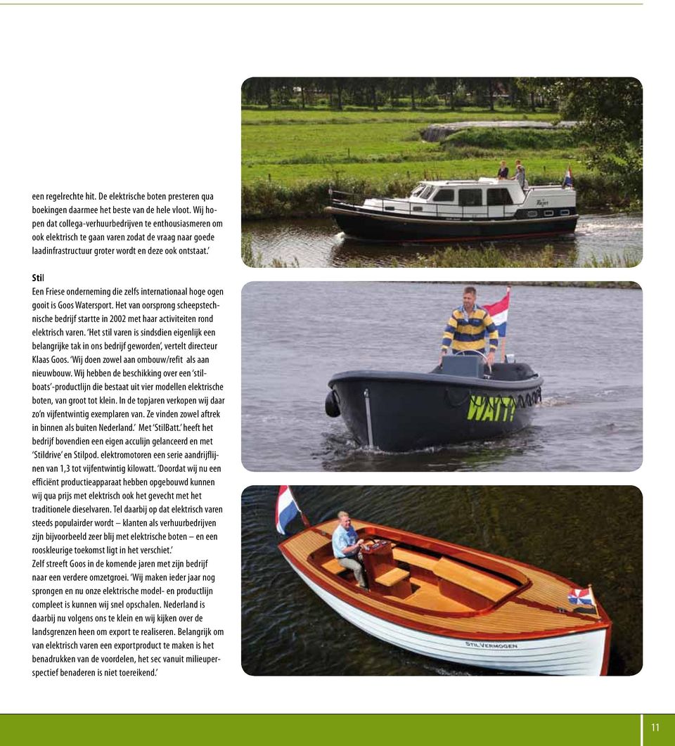 Stil Een Friese onderneming die zelfs internationaal hoge ogen gooit is Goos Watersport. Het van oorsprong scheepstechnische bedrijf startte in 2002 met haar activiteiten rond elektrisch varen.