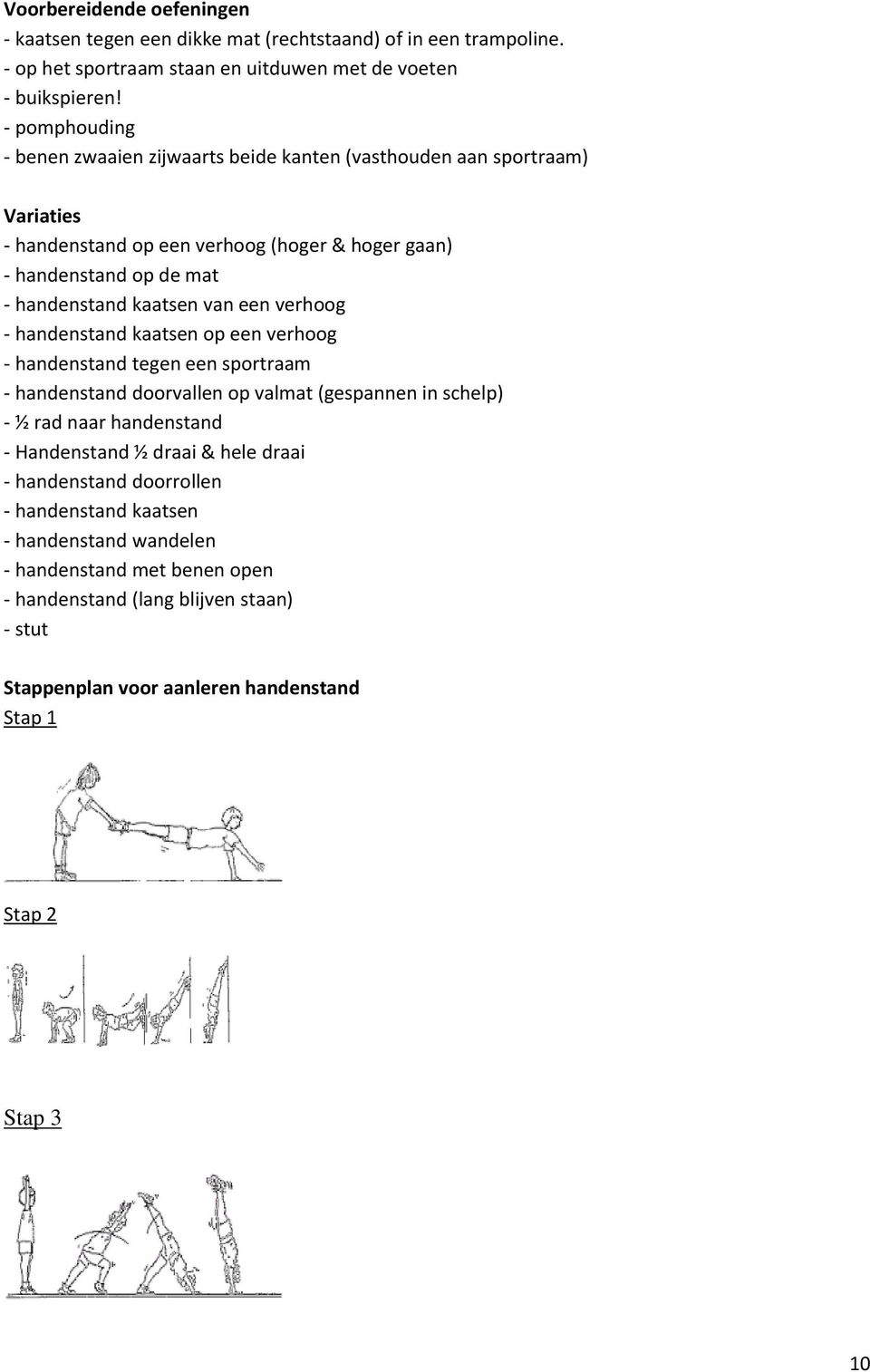 van een verhoog - handenstand kaatsen op een verhoog - handenstand tegen een sportraam - handenstand doorvallen op valmat (gespannen in schelp) - ½ rad naar handenstand - Handenstand ½