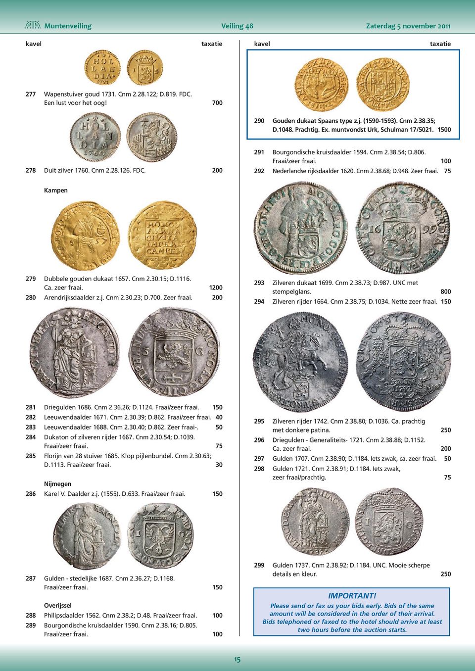 Fraai/zeer fraai. 100 292 Nederlandse rijksdaalder 1620. Cnm 2.38.68; D.948. Zeer fraai. 75 Kampen 279 Dubbele gouden dukaat 1657. Cnm 2.30.15; D.1116. Ca. zeer fraai. 1200 280 Arendrijksdaalder z.j. Cnm 2.30.23; D.