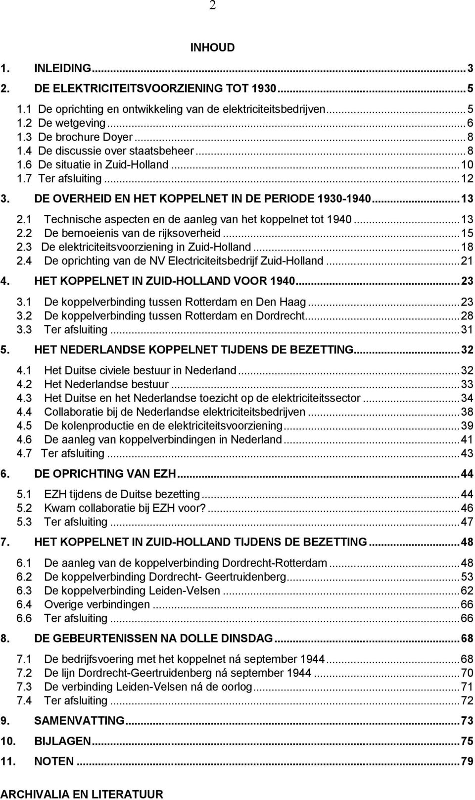 1 Technische aspecten en de aanleg van het koppelnet tot 1940... 13 2.2 De bemoeienis van de rijksoverheid... 15 2.3 De elektriciteitsvoorziening in Zuid-Holland... 18 2.