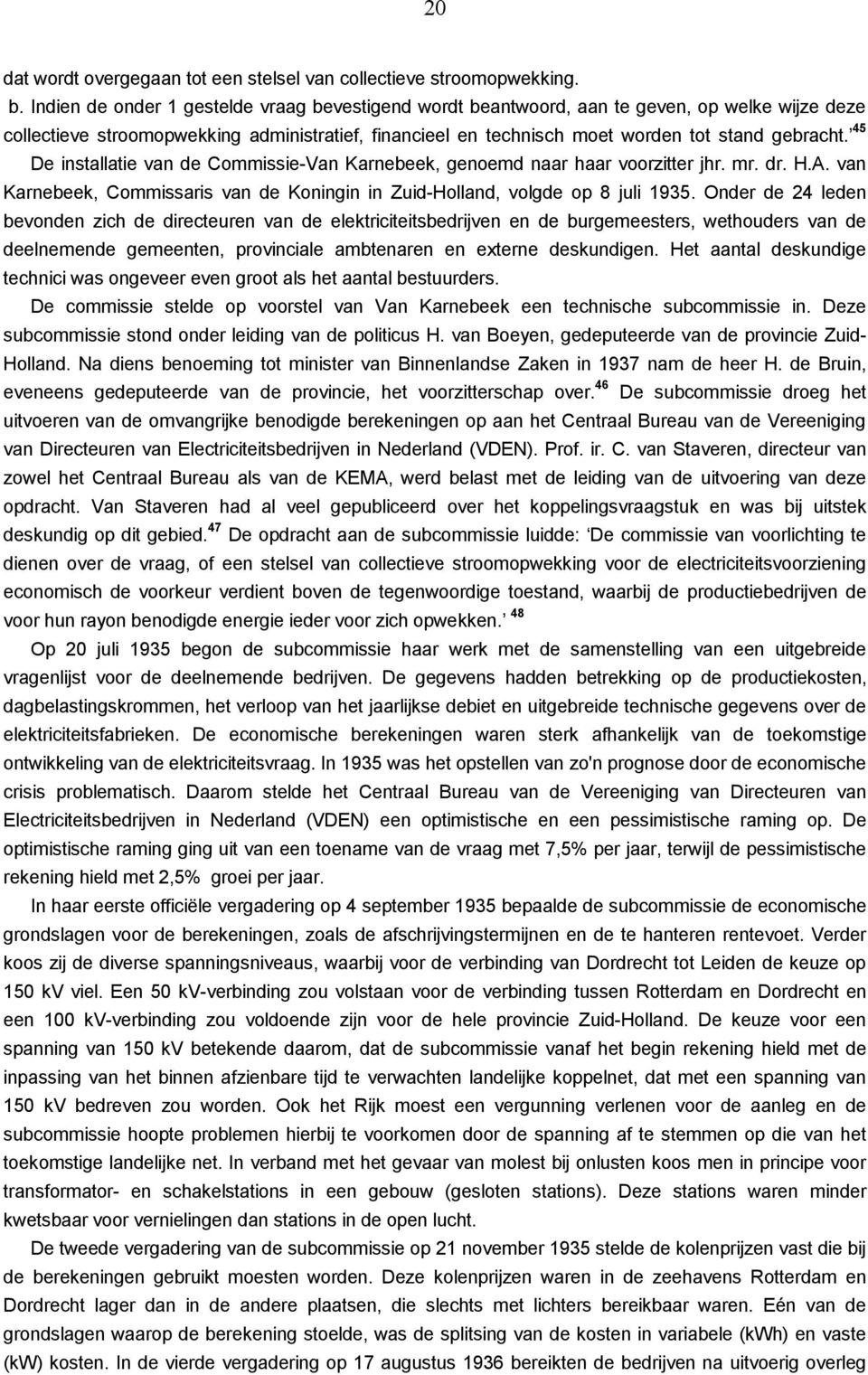 45 De installatie van de Commissie-Van Karnebeek, genoemd naar haar voorzitter jhr. mr. dr. H.A. van Karnebeek, Commissaris van de Koningin in Zuid-Holland, volgde op 8 juli 1935.