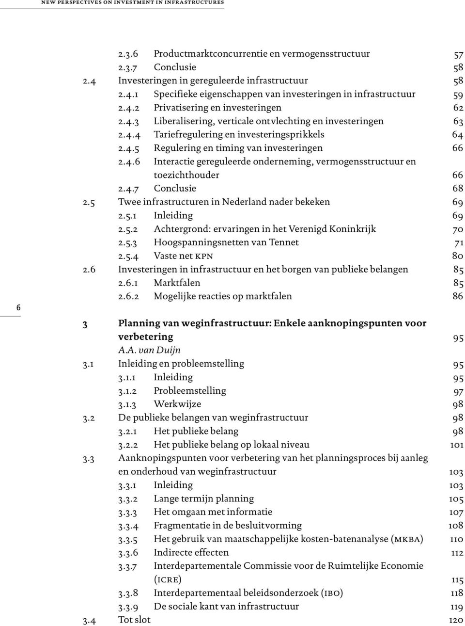 4.7 Conclusie 2.5 Twee infrastructuren in Nederland nader bekeken 2.5.1 Inleiding 2.5.2 Achtergrond: ervaringen in het Verenigd Koninkrijk 2.5.3 Hoogspanningsnetten van Tennet 2.5.4 Vaste net kpn 2.