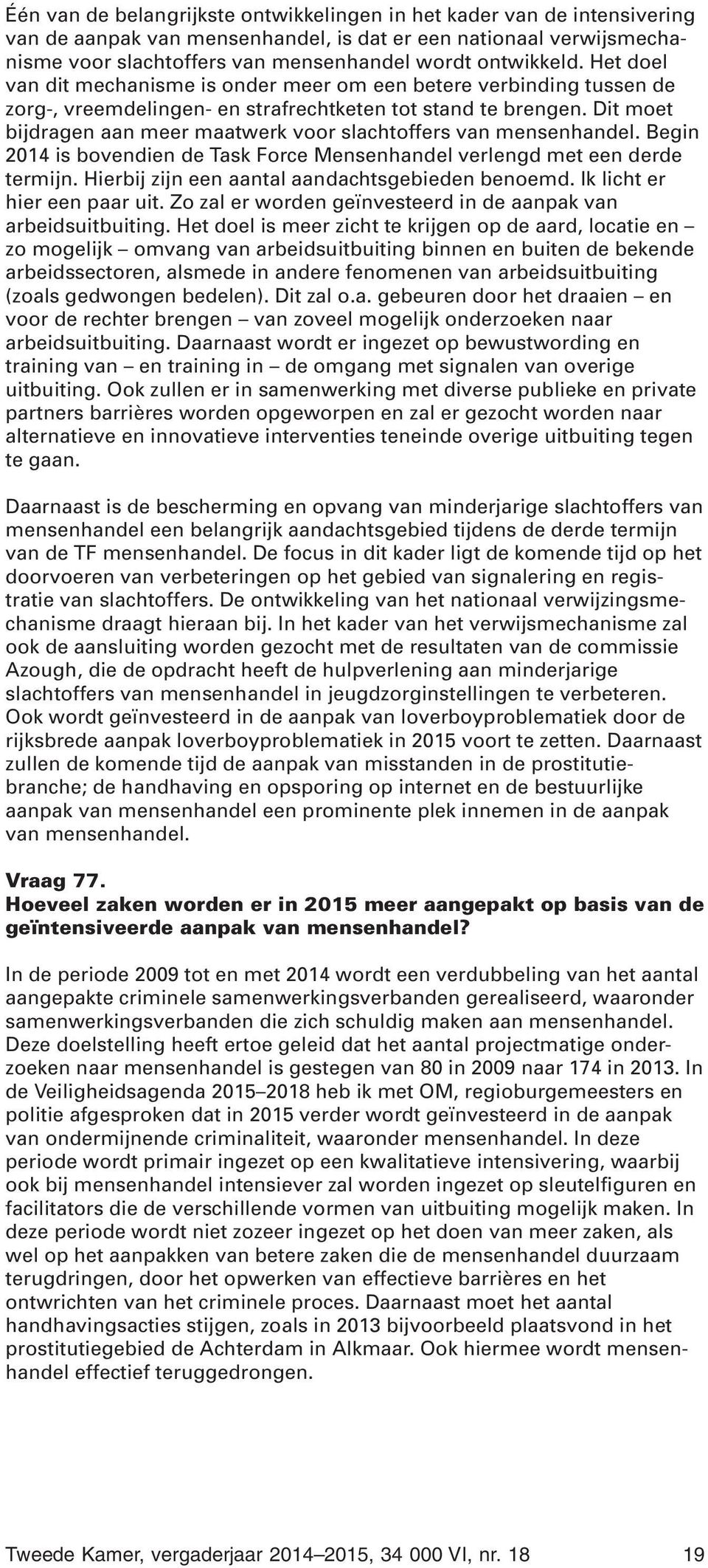 Dit moet bijdragen aan meer maatwerk voor slachtoffers van mensenhandel. Begin 2014 is bovendien de Task Force Mensenhandel verlengd met een derde termijn.