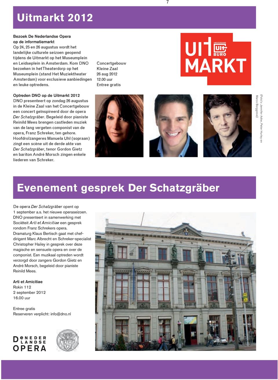 00 uur Entree gratis Optreden DNO op de Uitmarkt 2012 DNO presenteert op zondag 26 augustus in de Kleine Zaal van het Concertgebouw een concert geïnspireerd door de opera Der Schatzgräber.