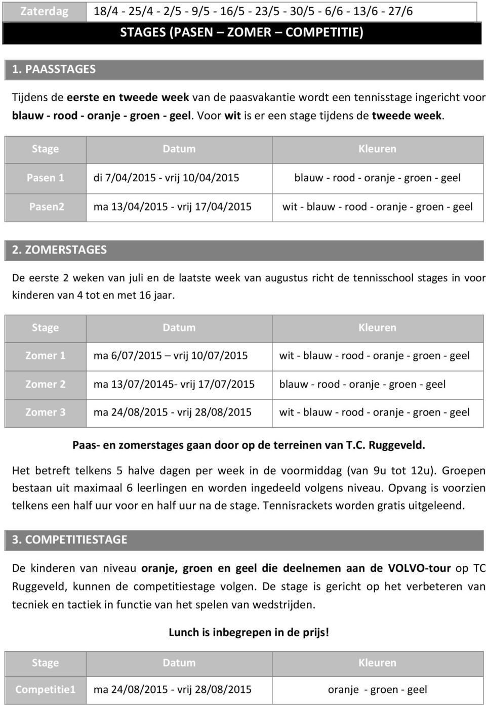 Stage Datum Kleuren Pasen 1 di 7/04/2015 vrij 10/04/2015 blauw rood oranje groen geel Pasen2 ma 13/04/2015 vrij 17/04/2015 wit blauw rood oranje groen geel 2.