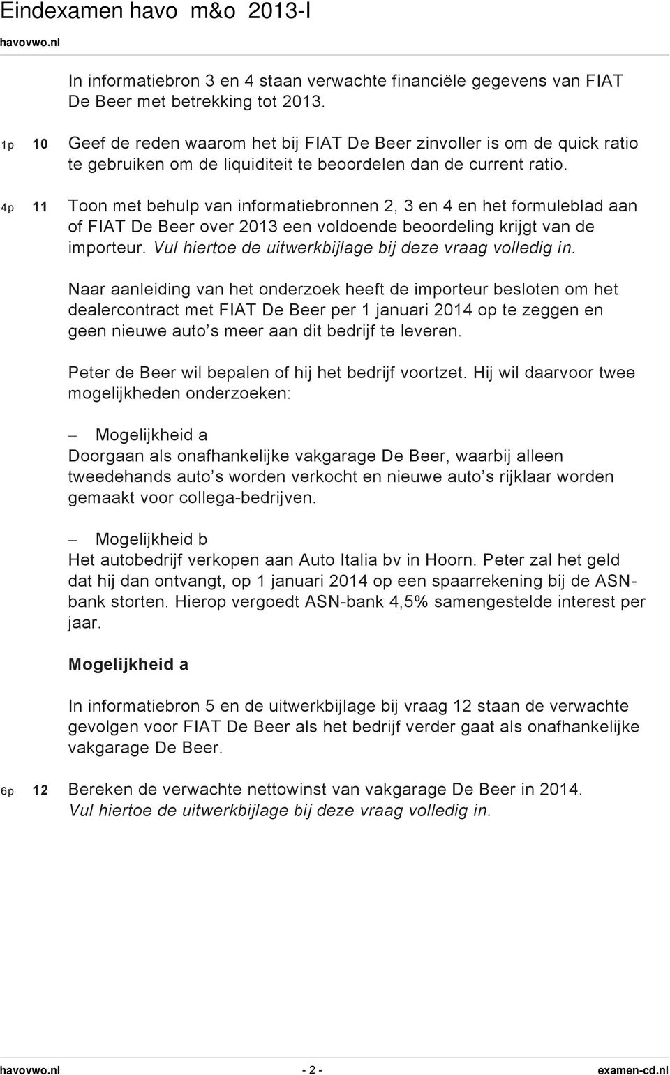 4p 11 Toon met behulp van informatiebronnen 2, 3 en 4 en het formuleblad aan of FIAT De Beer over 2013 een voldoende beoordeling krijgt van de importeur.