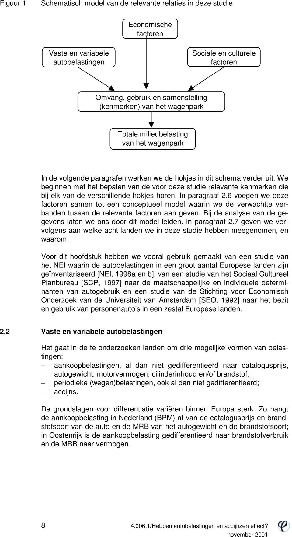 We beginnen met het bepalen van de voor deze studie relevante kenmerken die bij elk van de verschillende hokjes horen. In paragraaf 2.