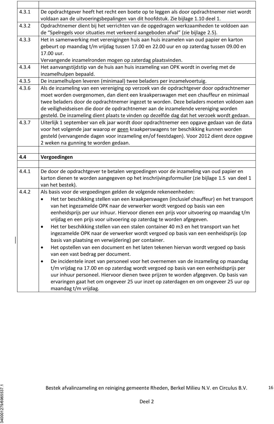 5). 4.3.3 Het in samenwerking met verenigingen huis aan huis inzamelen van oud papier en karton gebeurt op maandag t/m vrijdag tussen 7.00 en 22.00 uur 