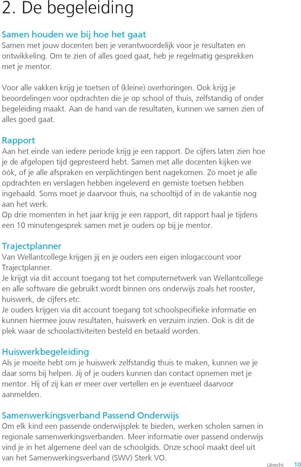 Ook krijg je beoordelingen voor opdrachten die je op school of thuis, zelfstandig of onder begeleiding maakt. Aan de hand van de resultaten, kunnen we samen zien of alles goed gaat.